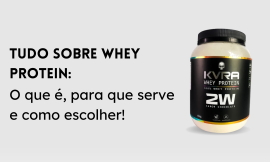 Tudo sobre Whey Protein: O que é, Para que serve e Como escolher!